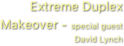 Extreme Duplex Makeover - special guest David Lynch